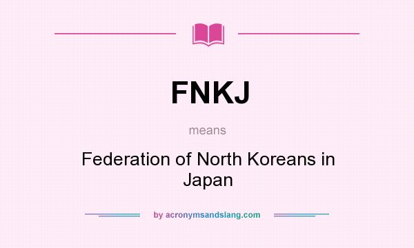 What does FNKJ mean? It stands for Federation of North Koreans in Japan