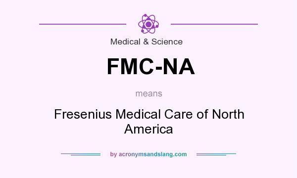 What does FMC-NA mean? It stands for Fresenius Medical Care of North America