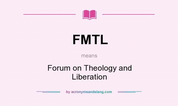 What does FMTL mean? It stands for Forum on Theology and Liberation