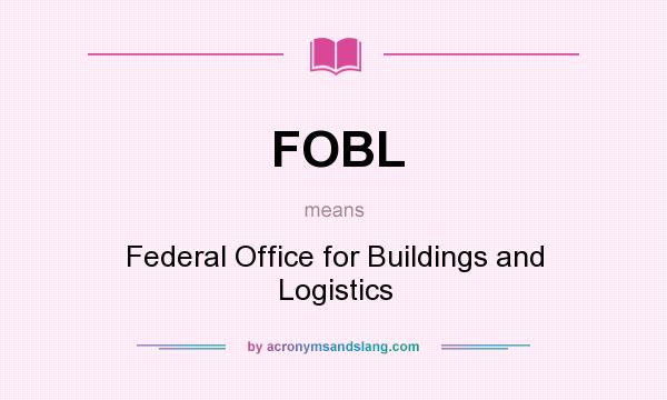What does FOBL mean? It stands for Federal Office for Buildings and Logistics