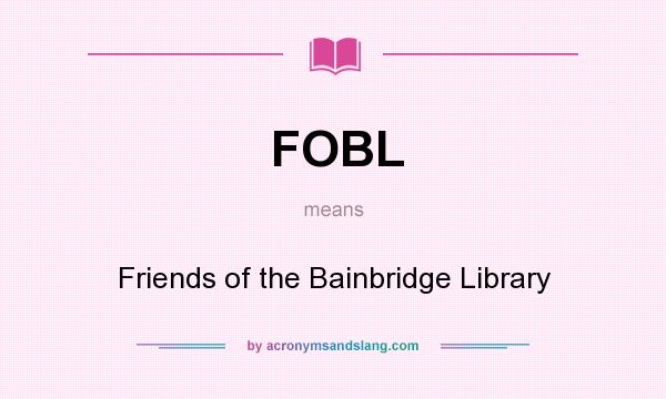What does FOBL mean? It stands for Friends of the Bainbridge Library