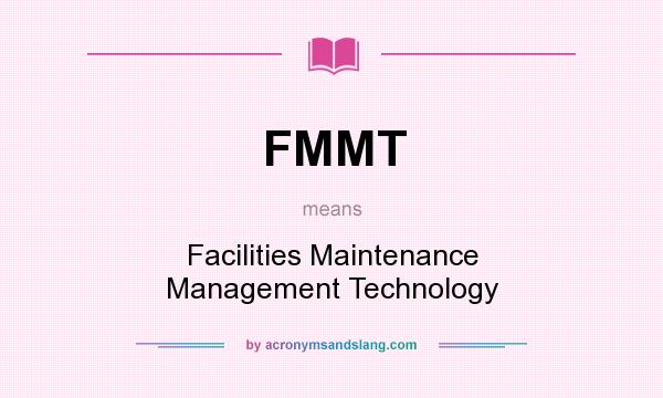 What does FMMT mean? It stands for Facilities Maintenance Management Technology