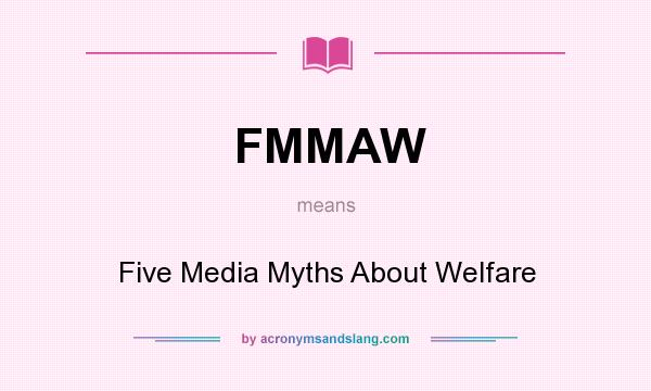 What does FMMAW mean? It stands for Five Media Myths About Welfare