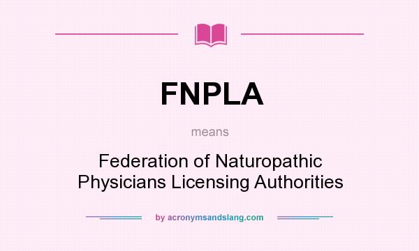 What does FNPLA mean? It stands for Federation of Naturopathic Physicians Licensing Authorities