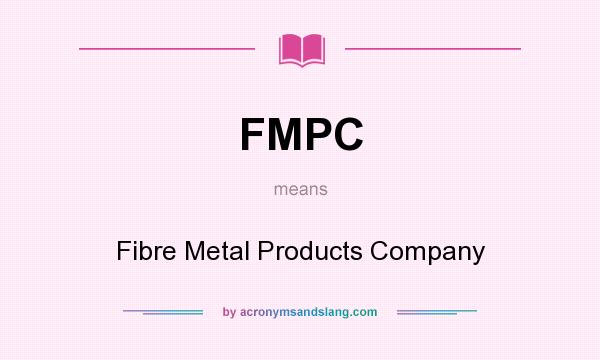 What does FMPC mean? It stands for Fibre Metal Products Company