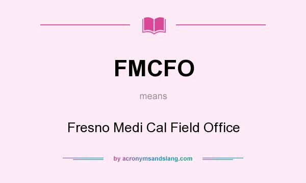 What does FMCFO mean? It stands for Fresno Medi Cal Field Office