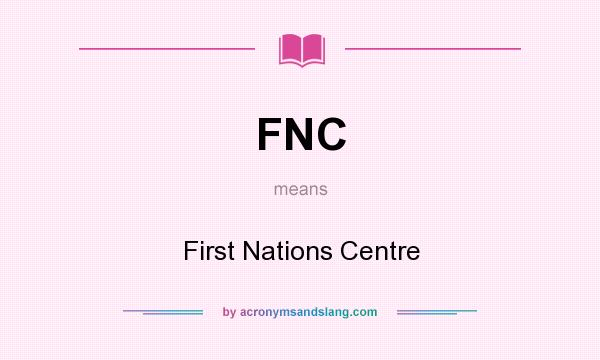 What does FNC mean? It stands for First Nations Centre