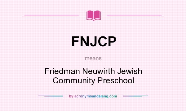 What does FNJCP mean? It stands for Friedman Neuwirth Jewish Community Preschool