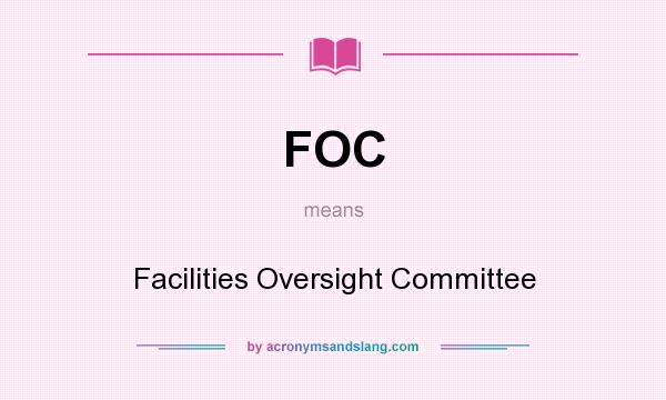 What does FOC mean? It stands for Facilities Oversight Committee
