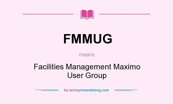 What does FMMUG mean? It stands for Facilities Management Maximo User Group