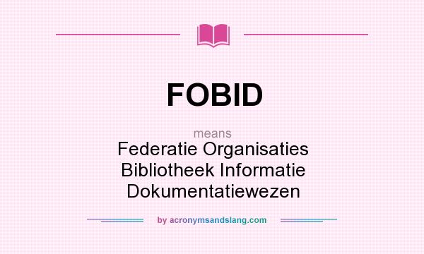What does FOBID mean? It stands for Federatie Organisaties Bibliotheek Informatie Dokumentatiewezen