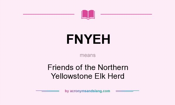 What does FNYEH mean? It stands for Friends of the Northern Yellowstone Elk Herd