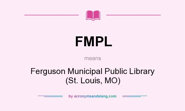 What does FMPL mean? It stands for Ferguson Municipal Public Library (St. Louis, MO)