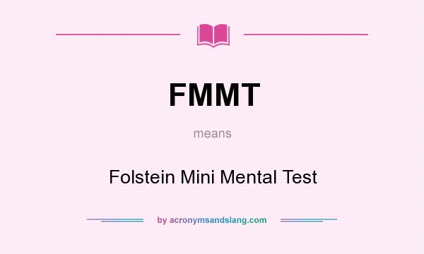 What does FMMT mean? It stands for Folstein Mini Mental Test
