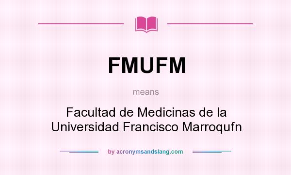 What does FMUFM mean? It stands for Facultad de Medicinas de la Universidad Francisco Marroqufn