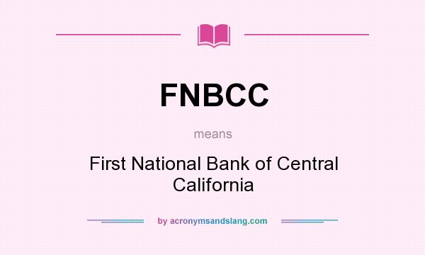 What does FNBCC mean? It stands for First National Bank of Central California