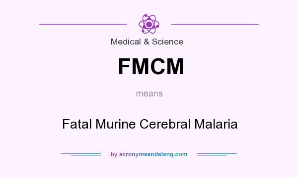 What does FMCM mean? It stands for Fatal Murine Cerebral Malaria