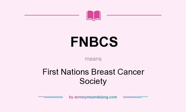 What does FNBCS mean? It stands for First Nations Breast Cancer Society