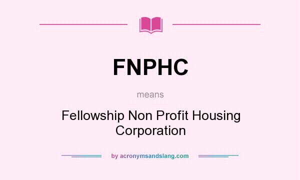 What does FNPHC mean? It stands for Fellowship Non Profit Housing Corporation