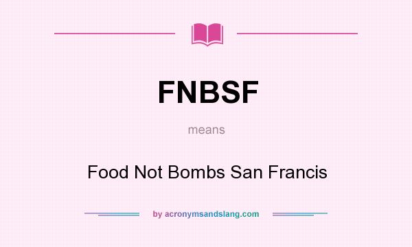 What does FNBSF mean? It stands for Food Not Bombs San Francis