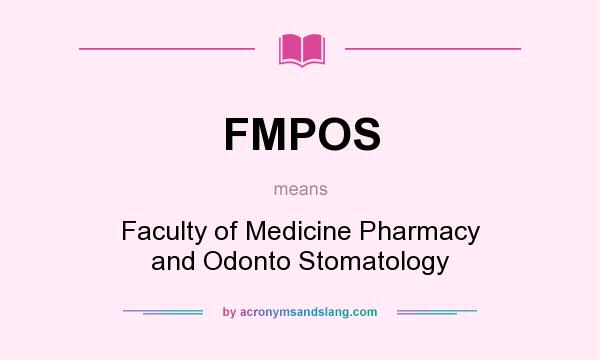 What does FMPOS mean? It stands for Faculty of Medicine Pharmacy and Odonto Stomatology