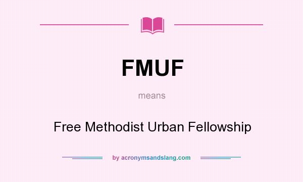 What does FMUF mean? It stands for Free Methodist Urban Fellowship