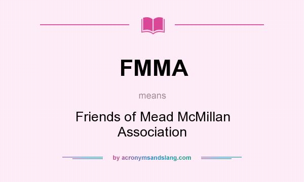 What does FMMA mean? It stands for Friends of Mead McMillan Association