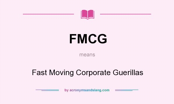 What does FMCG mean? It stands for Fast Moving Corporate Guerillas
