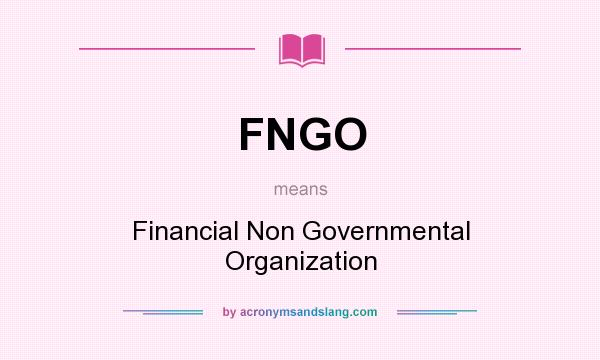 What does FNGO mean? It stands for Financial Non Governmental Organization