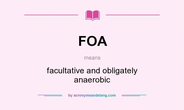 What does FOA mean? It stands for facultative and obligately anaerobic