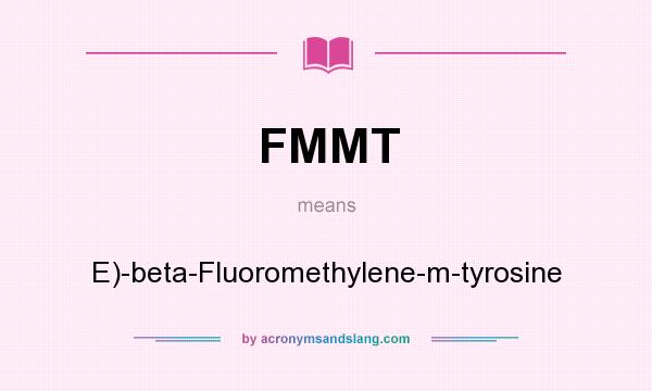What does FMMT mean? It stands for E)-beta-Fluoromethylene-m-tyrosine
