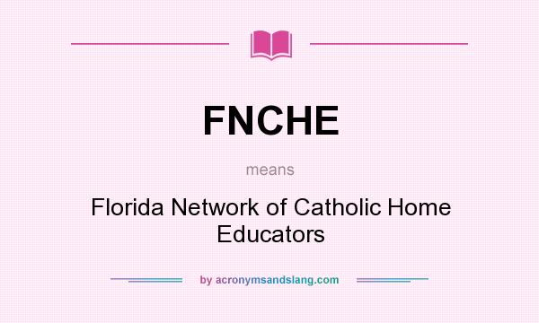 What does FNCHE mean? It stands for Florida Network of Catholic Home Educators