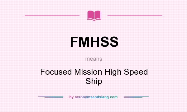 What does FMHSS mean? It stands for Focused Mission High Speed Ship