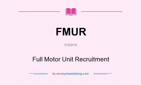 What does FMUR mean? It stands for Full Motor Unit Recruitment