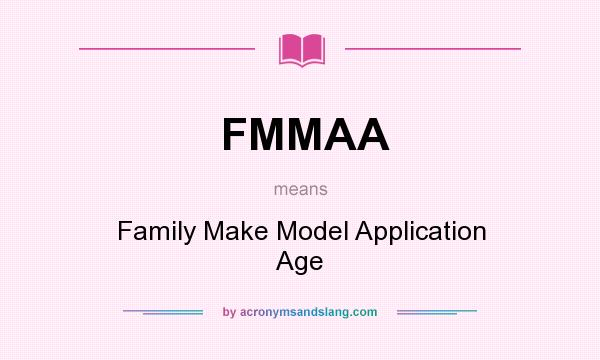 What does FMMAA mean? It stands for Family Make Model Application Age