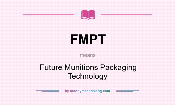 What does FMPT mean? It stands for Future Munitions Packaging Technology
