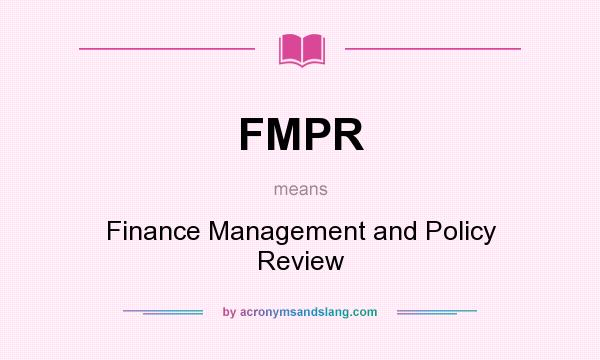 What does FMPR mean? It stands for Finance Management and Policy Review