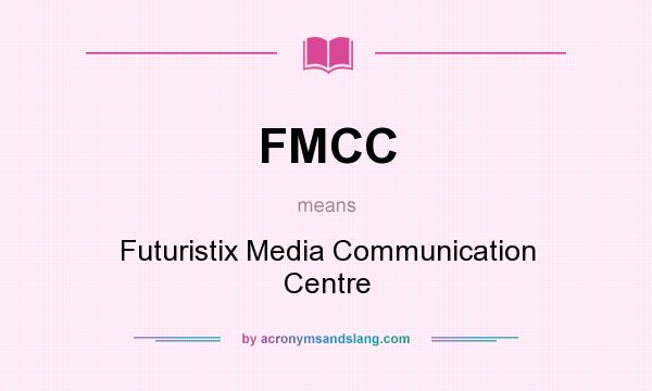 What does FMCC mean? It stands for Futuristix Media Communication Centre