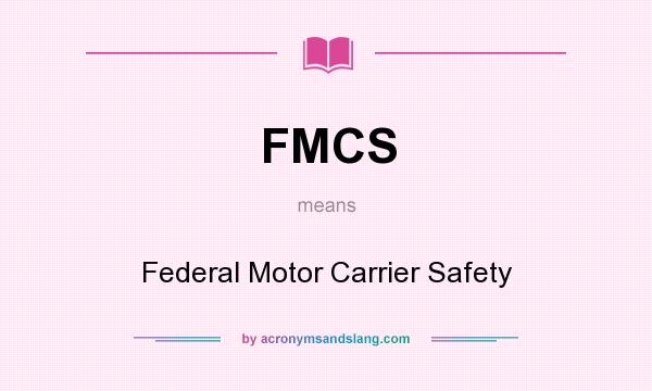 What does FMCS mean? It stands for Federal Motor Carrier Safety