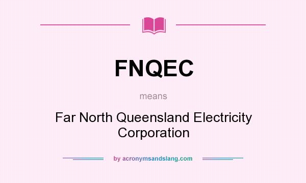 What does FNQEC mean? It stands for Far North Queensland Electricity Corporation