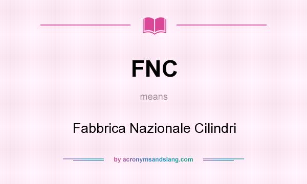What does FNC mean? It stands for Fabbrica Nazionale Cilindri