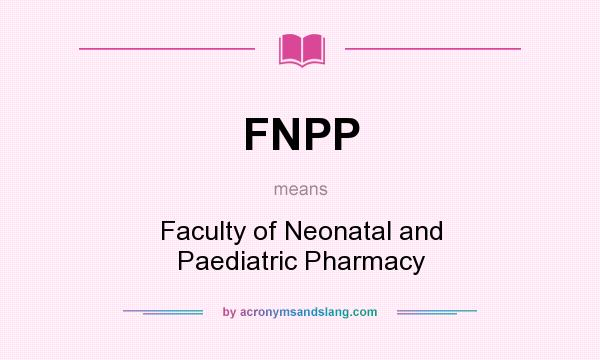 What does FNPP mean? It stands for Faculty of Neonatal and Paediatric Pharmacy