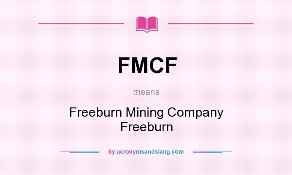 What does FMCF mean? It stands for Freeburn Mining Company Freeburn