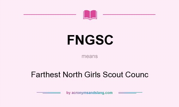 What does FNGSC mean? It stands for Farthest North Girls Scout Counc