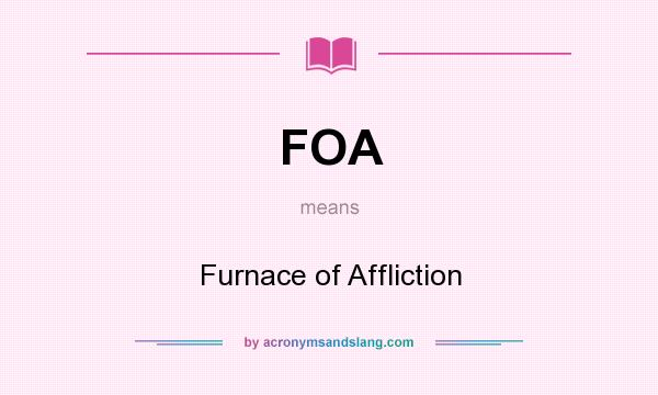 What does FOA mean? It stands for Furnace of Affliction