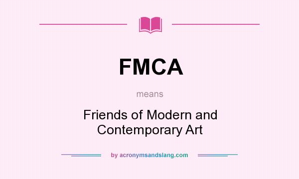 What does FMCA mean? It stands for Friends of Modern and Contemporary Art