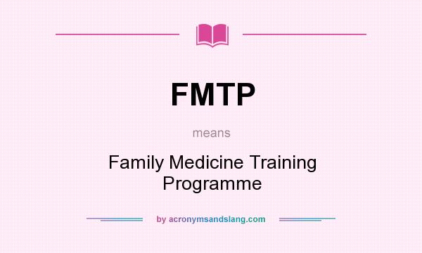 What does FMTP mean? It stands for Family Medicine Training Programme