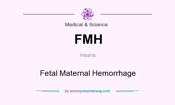 What does FMH mean? It stands for Fetal Maternal Hemorrhage