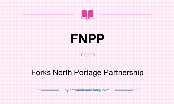What does FNPP mean? It stands for Forks North Portage Partnership