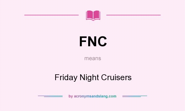 What does FNC mean? It stands for Friday Night Cruisers